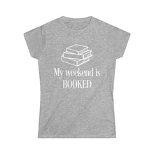 Load image into Gallery viewer, My Weekend is BOOKED -Women's Softstyle Tee