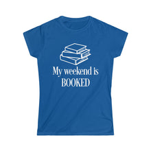 Load image into Gallery viewer, My Weekend is BOOKED -Women's Softstyle Tee