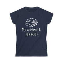 Load image into Gallery viewer, My Weekend is BOOKED -Women's Softstyle Tee