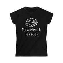 Load image into Gallery viewer, My Weekend is BOOKED -Women's Softstyle Tee