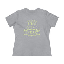 Load image into Gallery viewer, When In Doubt Go To The Library Magical Women's Premium Tee