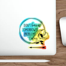 Load image into Gallery viewer, FBAA Don't Borrow Tomorrow's Problems Today Holographic Die-cut Stickers