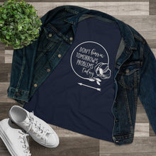 Load image into Gallery viewer, Don't Borrow Tomorrow's Problems Today Women's Premium Tee