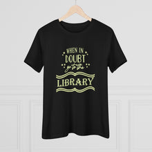 Load image into Gallery viewer, When In Doubt Go To The Library Magical Women's Premium Tee