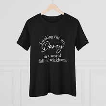 Load image into Gallery viewer, Jane Austen's Pride and Prejudice- Looking for my Darcy in a world of Wickhams Women's Premium Tee