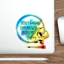 Load image into Gallery viewer, FBAA Don't Borrow Tomorrow's Problems Today Holographic Die-cut Stickers