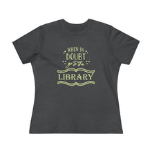 Load image into Gallery viewer, When In Doubt Go To The Library Magical Women's Premium Tee