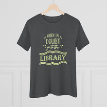Load image into Gallery viewer, When In Doubt Go To The Library Magical Women's Premium Tee