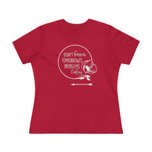 Load image into Gallery viewer, Don't Borrow Tomorrow's Problems Today Women's Premium Tee