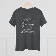Load image into Gallery viewer, Jane Austen's Pride and Prejudice- Looking for my Darcy in a world of Wickhams Women's Premium Tee