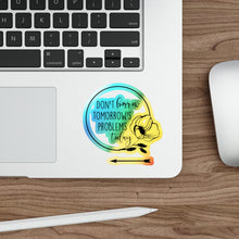 Load image into Gallery viewer, FBAA Don't Borrow Tomorrow's Problems Today Holographic Die-cut Stickers