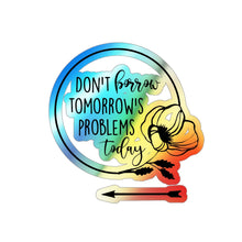 Load image into Gallery viewer, FBAA Don't Borrow Tomorrow's Problems Today Holographic Die-cut Stickers