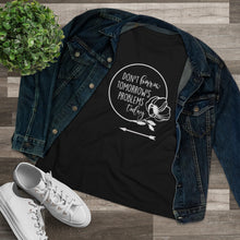 Load image into Gallery viewer, Don't Borrow Tomorrow's Problems Today Women's Premium Tee