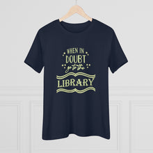 Load image into Gallery viewer, When In Doubt Go To The Library Magical Women's Premium Tee