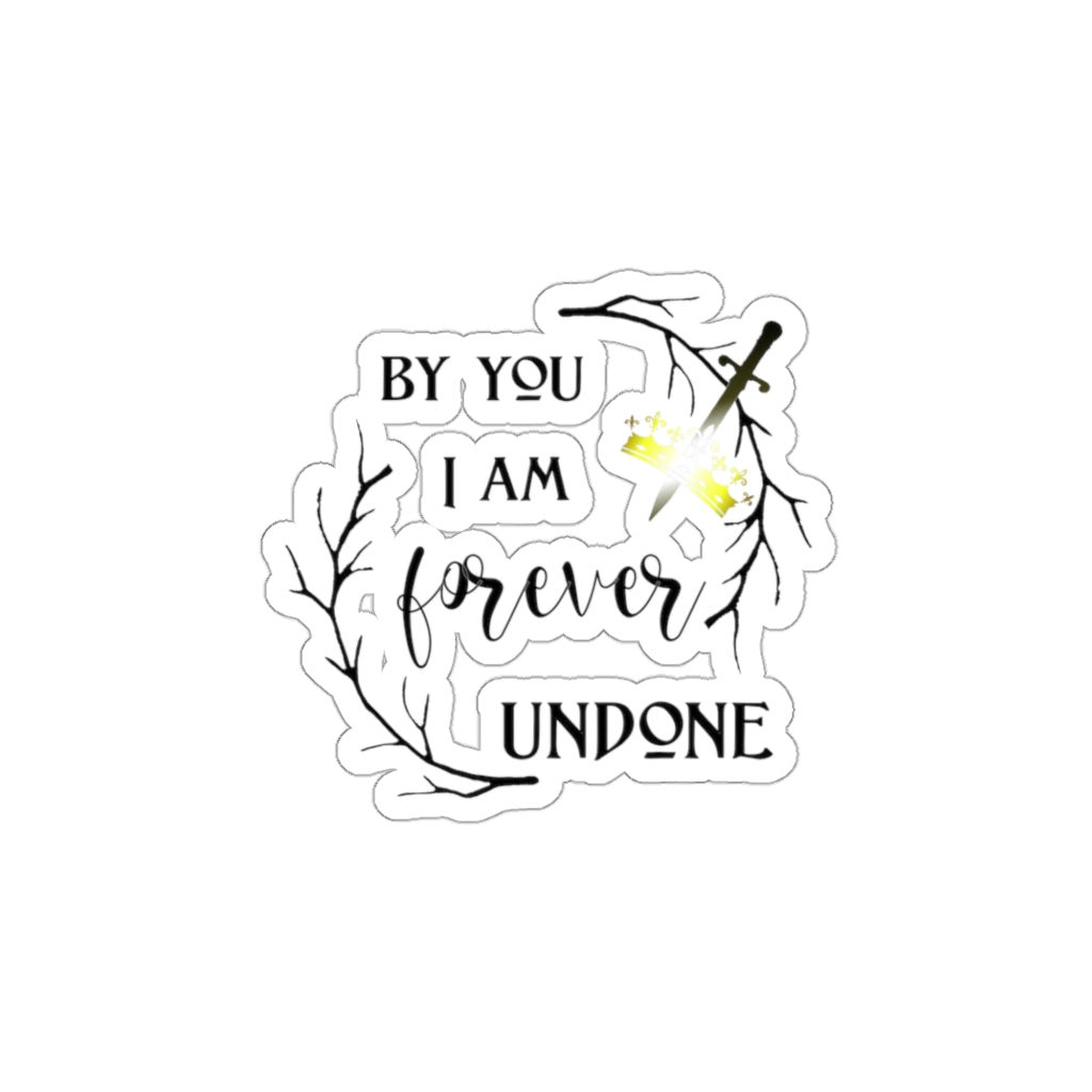 By You I am forever Undone Die-Cut Stickers