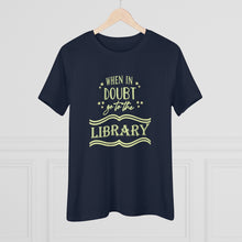 Load image into Gallery viewer, When In Doubt Go To The Library Magical Women&#39;s Premium Tee
